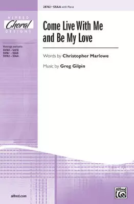 Come Live with Me and Be My Love - Marlowe/Gilpin - SSAA
