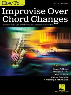 Hal Leonard - How to Improvise Over Chord Changes - Wallace /Newton /Johnson /Kortyka - Book