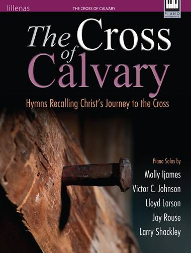 The Cross of Calvary (Hymns Recalling Christ\'s Journey to the Cross) - Piano - Book