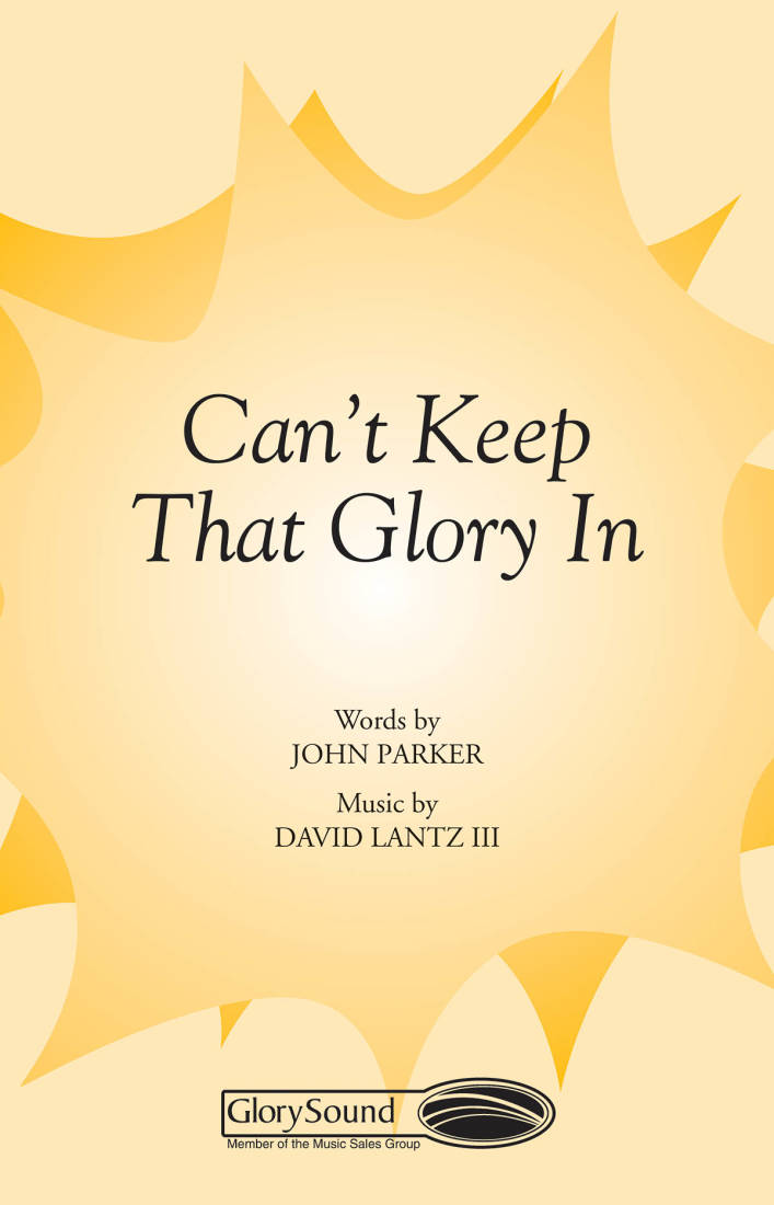 Can\'t Keep That Glory In! - Parker/Lantz - SATB