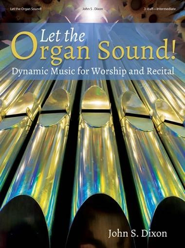 Let The Organ Sound!: Dynamic Music for Worship and Recital - Dixon - Organ (3-staff) - Book