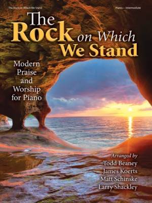 The Rock on Which We Stand: Modern Praise and Worship for Piano  - Beaney /Koerts /Schinske /Shackley - Piano - Book
