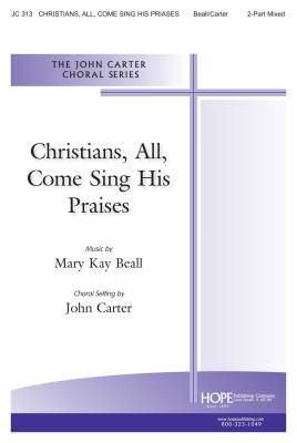 Christians, All Come, Sing His Praises - Beall/Carter - 2pt Mixed