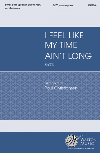 I Feel Like My Time Ain\'t Long - Spiritual/Christiansen - SATB