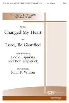Change My Heart, O God/Lord, Be Glorified - Espinosa /Kilpatrick /Wilson - SAB