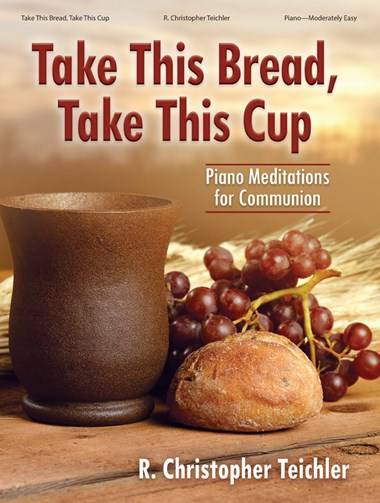 Take This Bread, Take This Cup: Piano Meditations for Communion - Teichler - Piano - Book