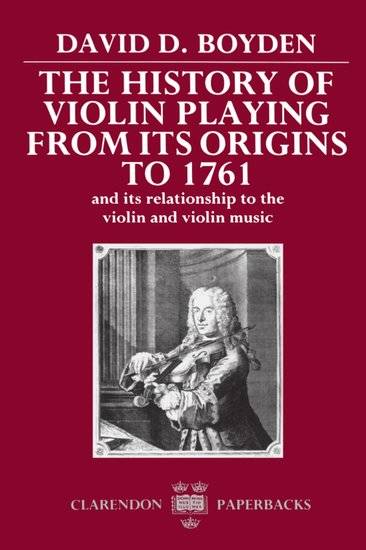 The History of Violin Playing from Its Origins to 1761 (and Its Relationship to the Violin and Violin Music) - Boyden - Book
