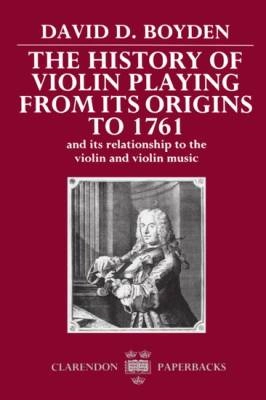 Oxford University Press - The History of Violin Playing from Its Origins to 1761 (and Its Relationship to the Violin and Violin Music) - Boyden - Book