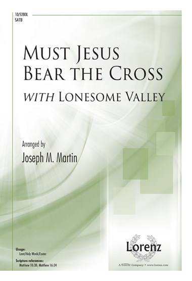 Must Jesus Bear the Cross (with Lonesome Valley) - Martin - SATB