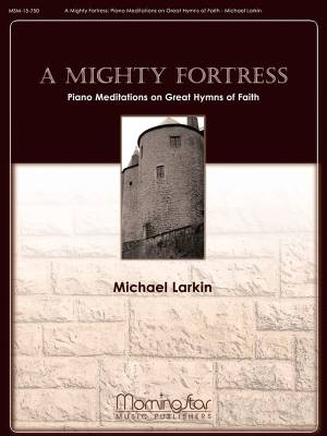 MorningStar Music - A Mighty Fortress: Piano Meditations on Great Hymns of Faith - Larking - Piano - Book