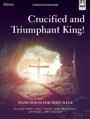 Crucified and Triumphant King!: Piano Solos for Holy Week - Book