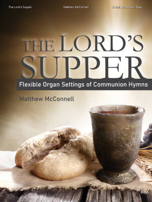 The Lord\'s Supper: Flexible Organ Settings of Communion Hymns - McConnell - Organ (2-Staff) - Book