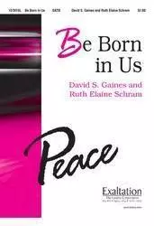 Be Born In Us - Gaines/Schram - SATB