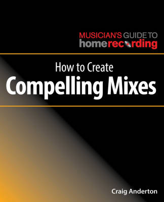 Hal Leonard - How to Create Compelling Mixes - Anderton - Book