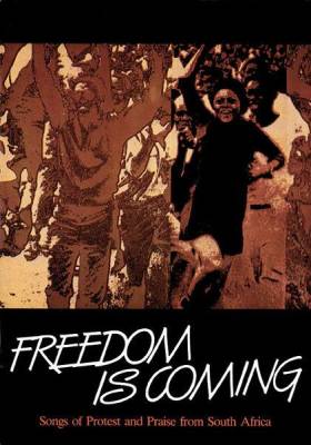 Freedom Is Coming - Songs of Protest and Praise from South Africa