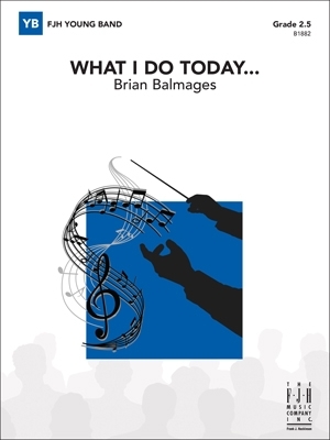 FJH Music Company - What I Do Today... - Balmages - Concert Band - Gr. 2.5