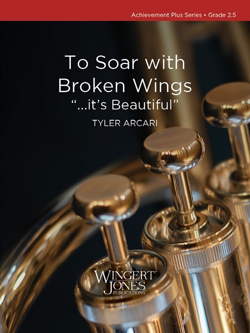 To Soar with Broken Wings ...it\'s Beautiful - Arcari - Concert Band - Gr. 2.5