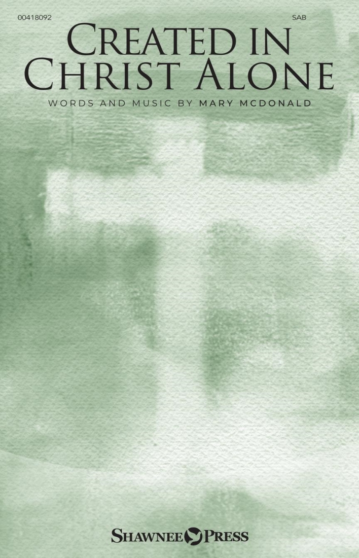 Created in Christ Alone - McDonald - SAB