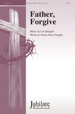 Jubilate Music - Father, Forgive - Dengler - SATB