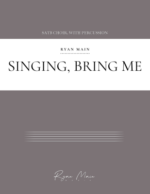Ryan Main Music - Singing, Bring Me - Bode/Main - SATB