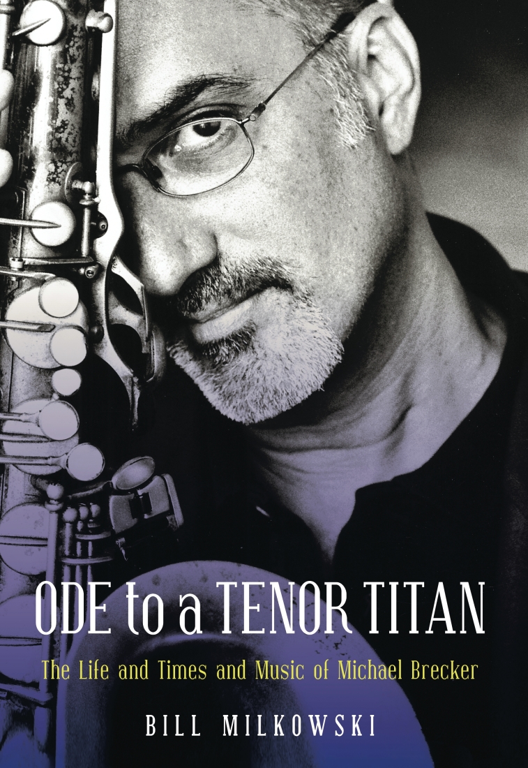 Ode to a Tenor Titan: The Life and Times and Music of Michael Brecker - Milkowski - Book