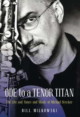 Rowman & Littlefield - Ode to a Tenor Titan: The Life and Times and Music of Michael Brecker - Milkowski - Book