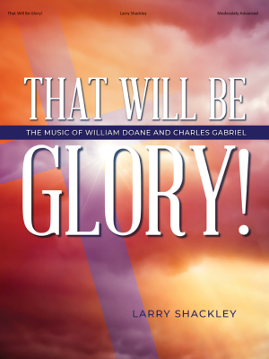 That Will Be Glory!: The Music of William Doane and Charles Gabriel - Shackley - Piano - Book