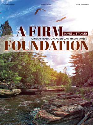 A Firm Foundation: Organ Music on American Hymn Tunes - Stanley - Organ (3-staff) - Book