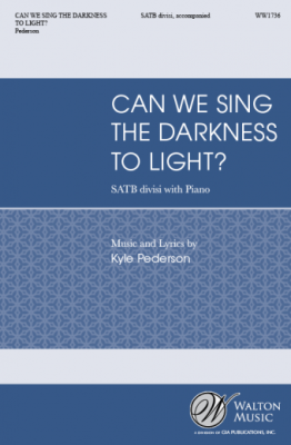 Walton - Can We Sing the Darkness to Light? - Pederson - SATB