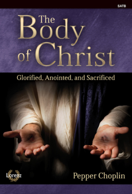 The Lorenz Corporation - The Body of Christ: Glorified, Anointed, and Sacrificed (Cantata) - Choplin - SATB