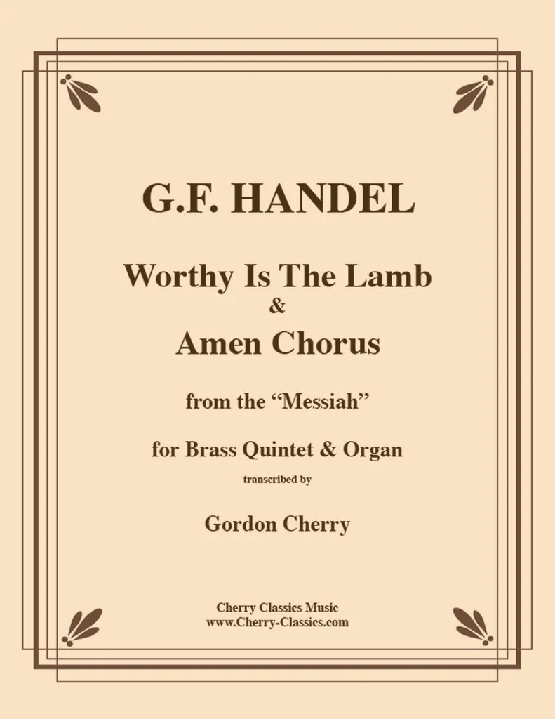 Worthy is the Lamb & Amen Chorus (from the \'\'Messiah\'\') - Handel/Cherry - Brass Quintet/Organ - Score and Parts
