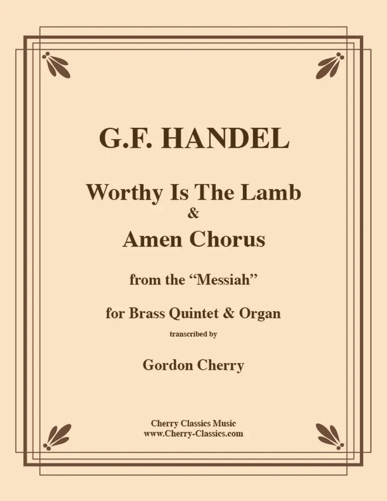 Worthy is the Lamb & Amen Chorus (from the \'\'Messiah\'\') - Handel/Cherry - Brass Quintet/Organ - Score and Parts