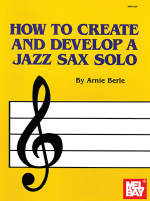 Mel Bay - How to Create and Develop a Jazz Sax Solo - Berle - Saxophone - Book