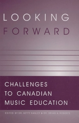 Canadian Music Educators Association - Looking Forward: Challenges to Canadian Music Education - Hanley/Roberts - Book