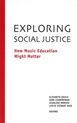 Canadian Music Educators Association - Exploring Social Justice: How Music Education Might Matter - Gould /Countryman /Morton /Stewart Rose - Book