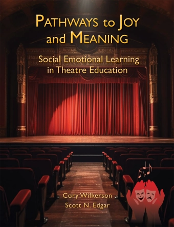 Pathways to Joy and Meaning: Social Emotional Learning in Theatre Education - Wilkerson/Edgar - Book