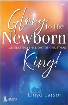 Lorenz Publishing Co. - Glory to the Newborn King! - Larson - Vocal Score - SATB Accompanied