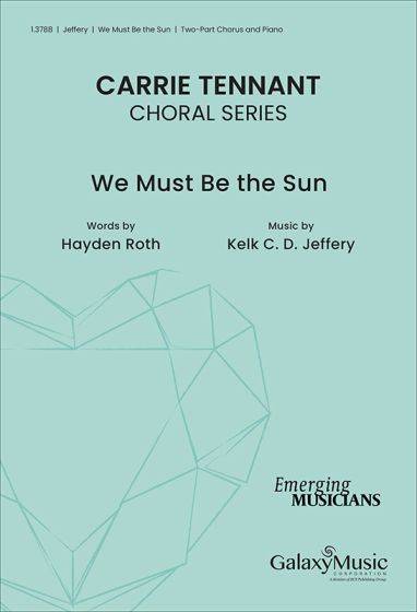 We Must Be the Sun - Jeffery - Choral Octavo - 2-Pt Accompanied