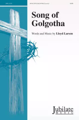Jubilate Music - Song of Golgotha - Larson - Choral Octavo - SATB Accompanied