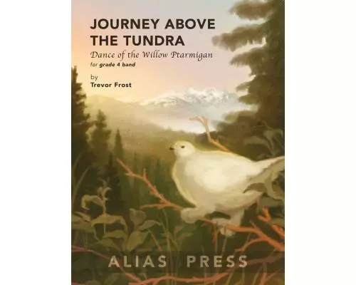 Alias Press - Journey Above the Tundra: Dance of the Willow Ptarmigan  - Frost - Concert Band - Gr. 4 Alias Press - Journey Above the Tundra: Dance of the Willow Ptarmigan  - Frost - Concert Band - Gr. 4