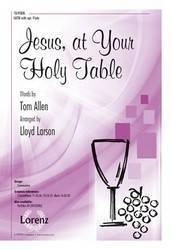 Jesus, At Your Holy Table - Allen/Larson - SATB