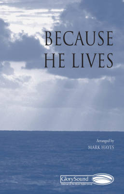 Because He Lives - Gaither/Hayes - SATB