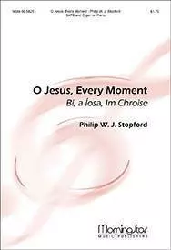 O Jesus, Every Moment (Bi, a Iosa, Im Chroise) - Stopford - SATB