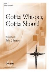 Gotta Whisper, Gotta Shout! - Johnson - SATB