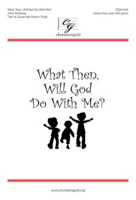 Choristers Guild - What Then, Will God Do With Me? - Pugh/Attebury - Unison/2pt