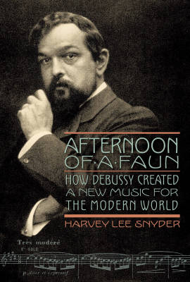 Hal Leonard - Afternoon of a Faun: How Debussy Created a New Music for the Modern World - Snyder - Livre