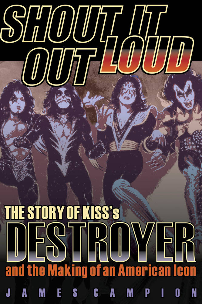 Shout It Out Loud:  The Story of Kiss\'s Destroyer and the Making of an American Icon - Campion - Book