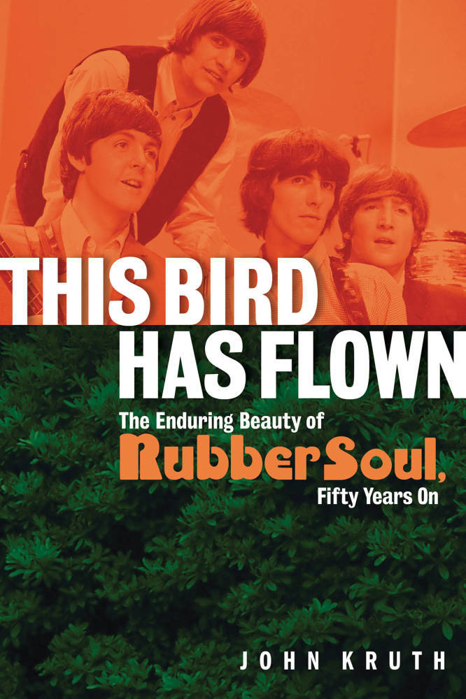 This Bird Has Flown: The Enduring Beauty of Rubber Soul, Fifty Years On - Kruth - Book