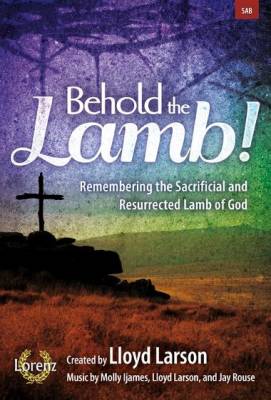 The Lorenz Corporation - Behold the Lamb! (Cantata) - Larson/Ijames/Rouse - SAB