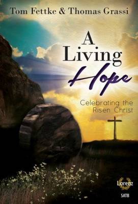 A Living Hope (Easter Cantata) - Fettke/Grassi - SATB
